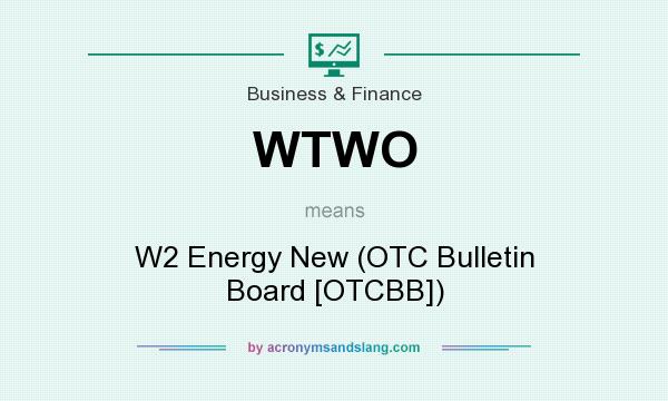 What does WTWO mean? It stands for W2 Energy New (OTC Bulletin Board [OTCBB])