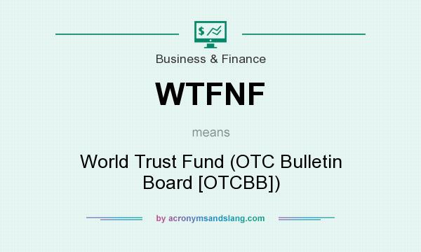 What does WTFNF mean? It stands for World Trust Fund (OTC Bulletin Board [OTCBB])