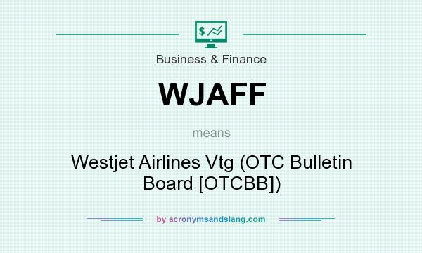 What does WJAFF mean? It stands for Westjet Airlines Vtg (OTC Bulletin Board [OTCBB])
