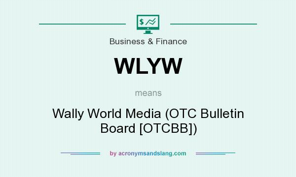 What does WLYW mean? It stands for Wally World Media (OTC Bulletin Board [OTCBB])