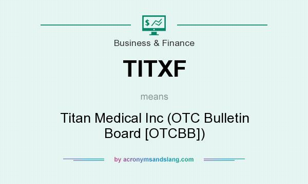 What does TITXF mean? It stands for Titan Medical Inc (OTC Bulletin Board [OTCBB])