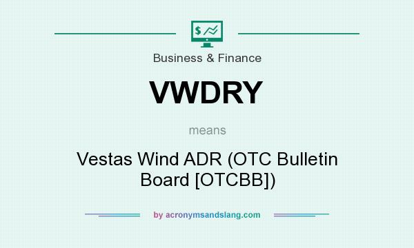 What does VWDRY mean? It stands for Vestas Wind ADR (OTC Bulletin Board [OTCBB])