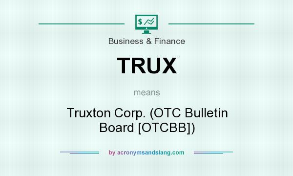 What does TRUX mean? It stands for Truxton Corp. (OTC Bulletin Board [OTCBB])