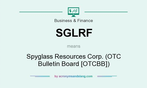 What does SGLRF mean? It stands for Spyglass Resources Corp. (OTC Bulletin Board [OTCBB])
