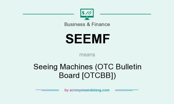 What does SEEMF mean? It stands for Seeing Machines (OTC Bulletin Board [OTCBB])
