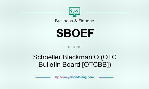What does SBOEF mean? It stands for Schoeller Bleckman O (OTC Bulletin Board [OTCBB])
