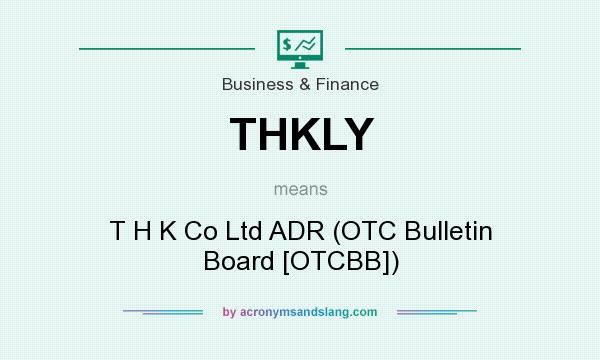 What does THKLY mean? It stands for T H K Co Ltd ADR (OTC Bulletin Board [OTCBB])