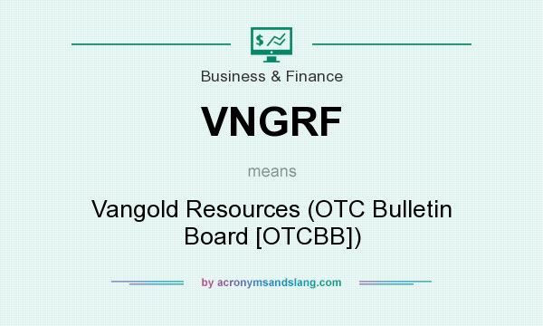 What does VNGRF mean? It stands for Vangold Resources (OTC Bulletin Board [OTCBB])