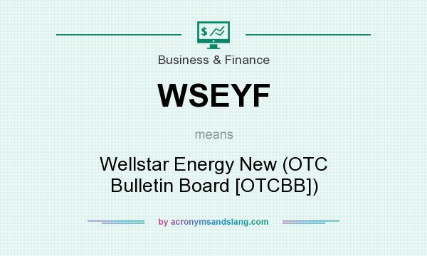 What does WSEYF mean? It stands for Wellstar Energy New (OTC Bulletin Board [OTCBB])