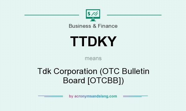 What does TTDKY mean? It stands for Tdk Corporation (OTC Bulletin Board [OTCBB])
