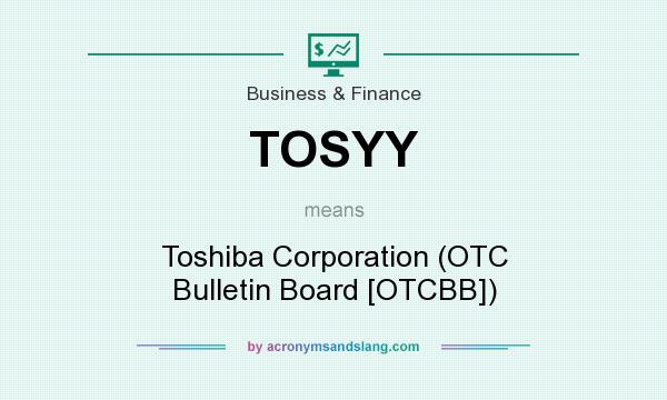 What does TOSYY mean? It stands for Toshiba Corporation (OTC Bulletin Board [OTCBB])