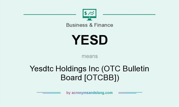 What does YESD mean? It stands for Yesdtc Holdings Inc (OTC Bulletin Board [OTCBB])