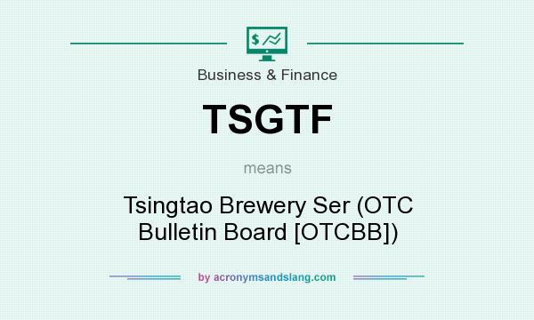 What does TSGTF mean? It stands for Tsingtao Brewery Ser (OTC Bulletin Board [OTCBB])