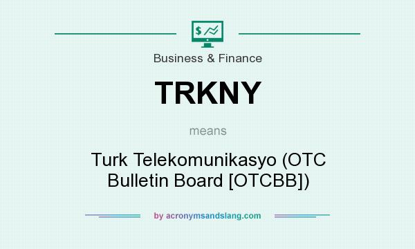 What does TRKNY mean? It stands for Turk Telekomunikasyo (OTC Bulletin Board [OTCBB])