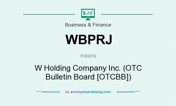 What does WBPRJ mean? It stands for W Holding Company Inc. (OTC Bulletin Board [OTCBB])