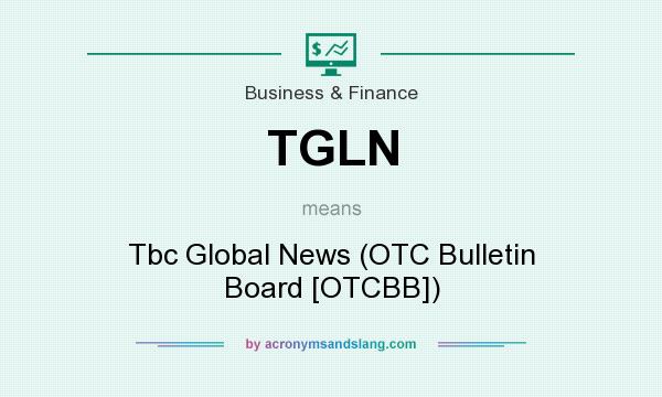 What does TGLN mean? It stands for Tbc Global News (OTC Bulletin Board [OTCBB])