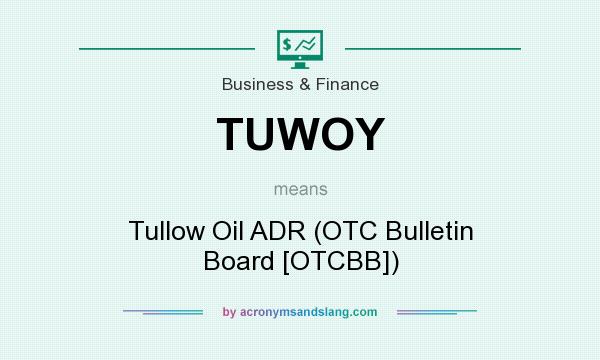 What does TUWOY mean? It stands for Tullow Oil ADR (OTC Bulletin Board [OTCBB])