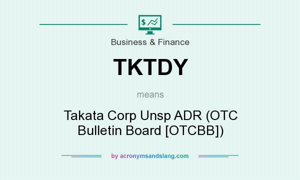 What does TKTDY mean? It stands for Takata Corp Unsp ADR (OTC Bulletin Board [OTCBB])