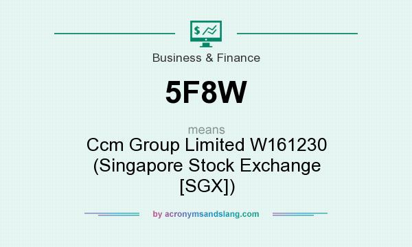 What does 5F8W mean? It stands for Ccm Group Limited W161230 (Singapore Stock Exchange [SGX])