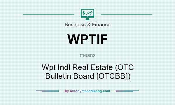 What does WPTIF mean? It stands for Wpt Indl Real Estate (OTC Bulletin Board [OTCBB])