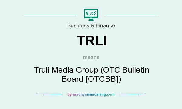 What does TRLI mean? It stands for Truli Media Group (OTC Bulletin Board [OTCBB])