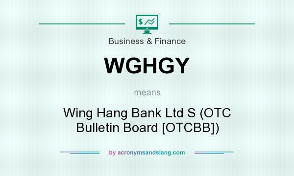 What does WGHGY mean? It stands for Wing Hang Bank Ltd S (OTC Bulletin Board [OTCBB])