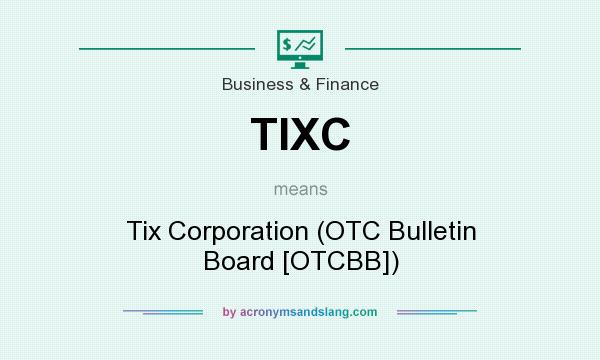What does TIXC mean? It stands for Tix Corporation (OTC Bulletin Board [OTCBB])