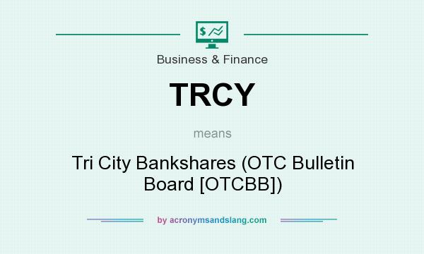 What does TRCY mean? It stands for Tri City Bankshares (OTC Bulletin Board [OTCBB])