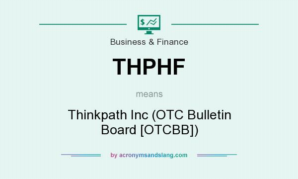 What does THPHF mean? It stands for Thinkpath Inc (OTC Bulletin Board [OTCBB])