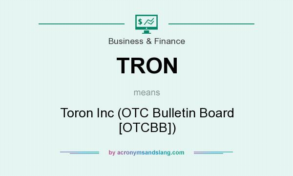 What does TRON mean? It stands for Toron Inc (OTC Bulletin Board [OTCBB])