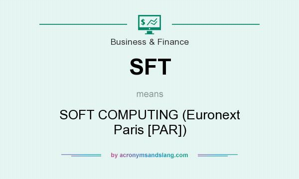 What does SFT mean? It stands for SOFT COMPUTING (Euronext Paris [PAR])