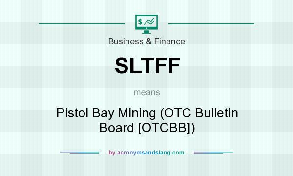 What does SLTFF mean? It stands for Pistol Bay Mining (OTC Bulletin Board [OTCBB])