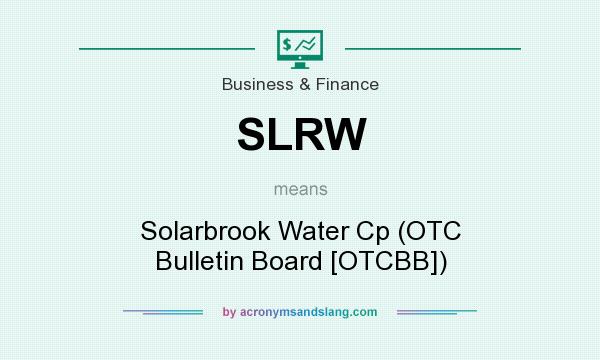What does SLRW mean? It stands for Solarbrook Water Cp (OTC Bulletin Board [OTCBB])