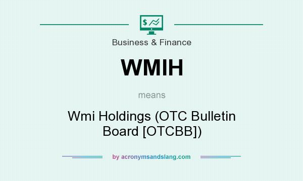 What does WMIH mean? It stands for Wmi Holdings (OTC Bulletin Board [OTCBB])