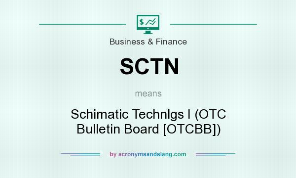 What does SCTN mean? It stands for Schimatic Technlgs I (OTC Bulletin Board [OTCBB])