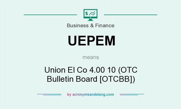 What does UEPEM mean? It stands for Union El Co 4.00 10 (OTC Bulletin Board [OTCBB])