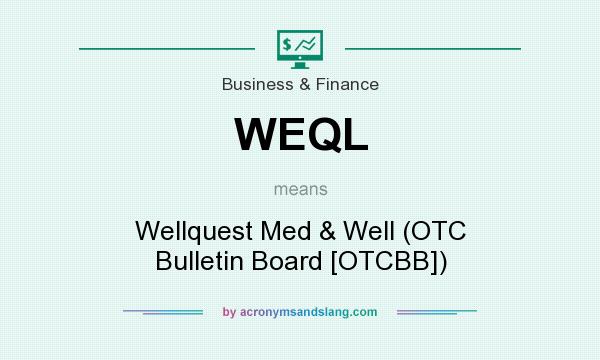 What does WEQL mean? It stands for Wellquest Med & Well (OTC Bulletin Board [OTCBB])