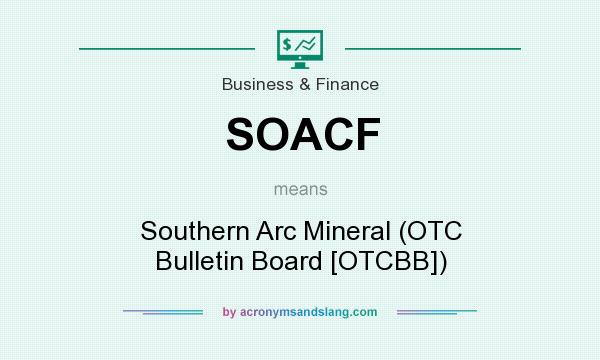 What does SOACF mean? It stands for Southern Arc Mineral (OTC Bulletin Board [OTCBB])