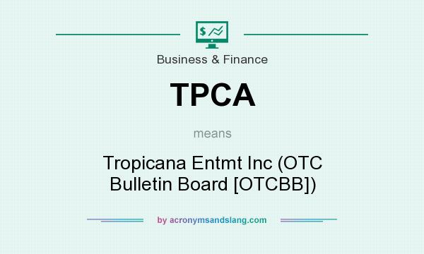 What does TPCA mean? It stands for Tropicana Entmt Inc (OTC Bulletin Board [OTCBB])