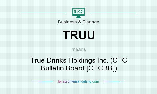 What does TRUU mean? It stands for True Drinks Holdings Inc. (OTC Bulletin Board [OTCBB])