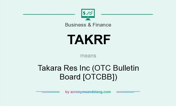 What does TAKRF mean? It stands for Takara Res Inc (OTC Bulletin Board [OTCBB])