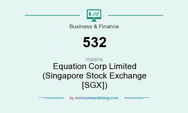 What does 532 mean? It stands for Equation Corp Limited (Singapore Stock Exchange [SGX])