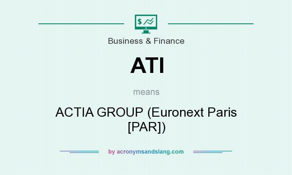 What does ATI mean? It stands for ACTIA GROUP (Euronext Paris [PAR])