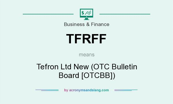 What does TFRFF mean? It stands for Tefron Ltd New (OTC Bulletin Board [OTCBB])