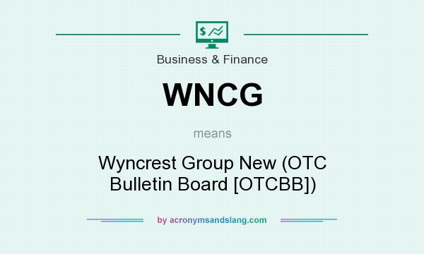 What does WNCG mean? It stands for Wyncrest Group New (OTC Bulletin Board [OTCBB])