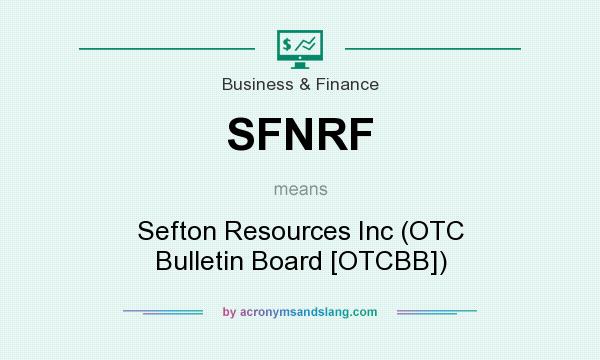 What does SFNRF mean? It stands for Sefton Resources Inc (OTC Bulletin Board [OTCBB])