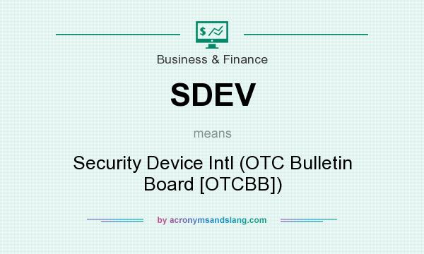 What does SDEV mean? It stands for Security Device Intl (OTC Bulletin Board [OTCBB])