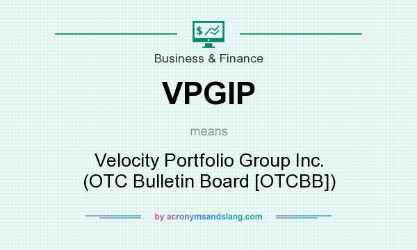 What does VPGIP mean? It stands for Velocity Portfolio Group Inc. (OTC Bulletin Board [OTCBB])