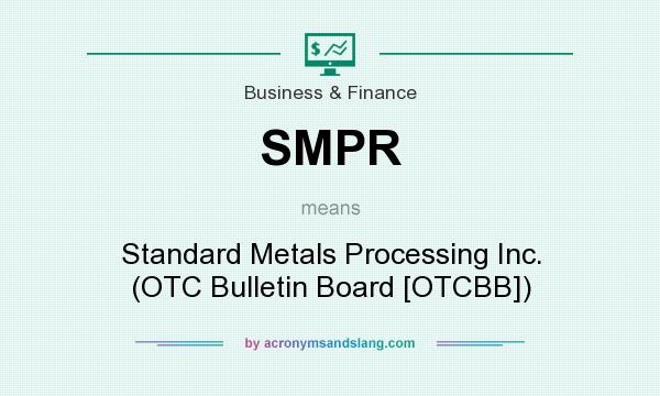 What does SMPR mean? It stands for Standard Metals Processing Inc. (OTC Bulletin Board [OTCBB])