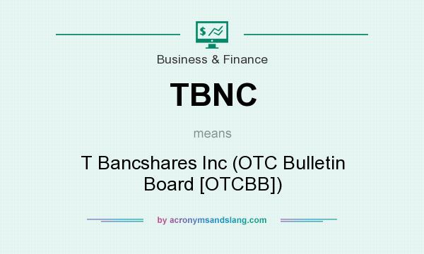 What does TBNC mean? It stands for T Bancshares Inc (OTC Bulletin Board [OTCBB])